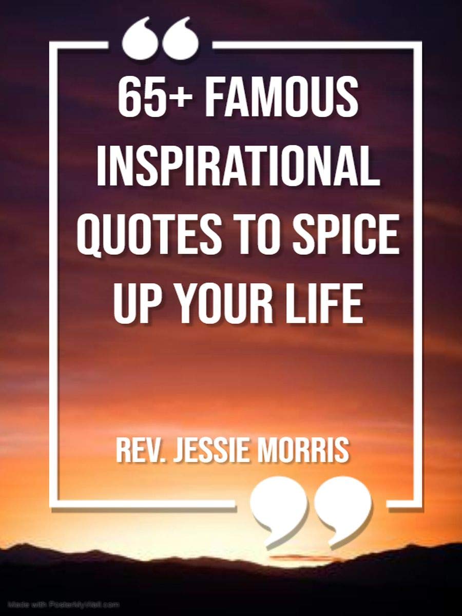 Famous Inspirational Quotes Explained Use these to Spice up Your Life