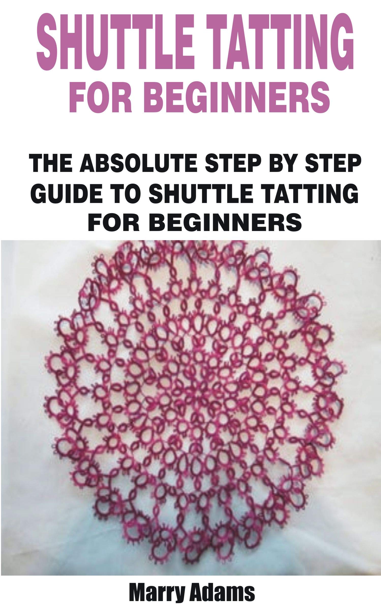 SHUTTLE TATTING FOR BEGINNERS THE ABSOLUTE STEP BY STEP GUIDE TO