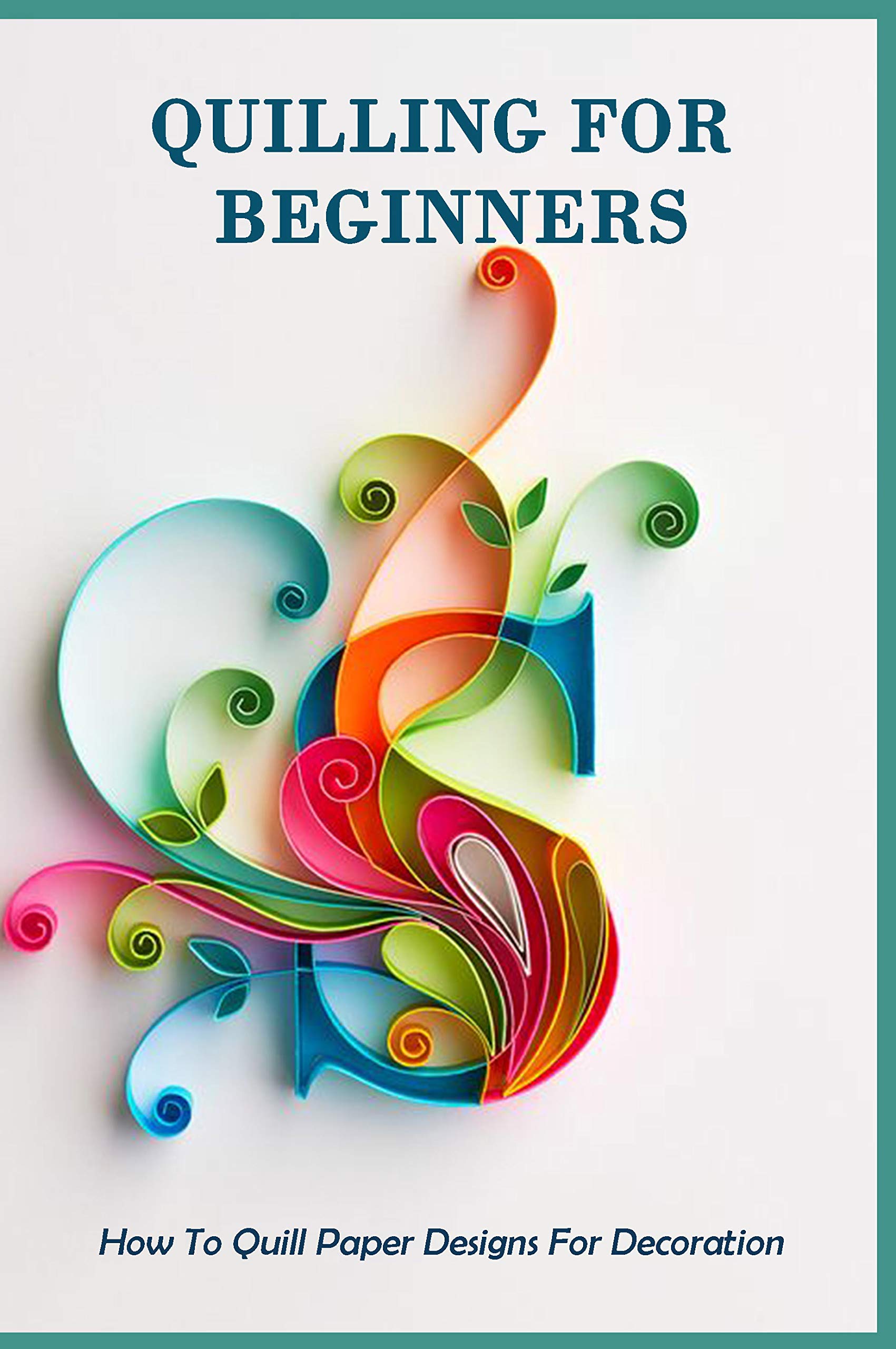 Quilling For Beginners How To Quill Paper Designs For Decoration