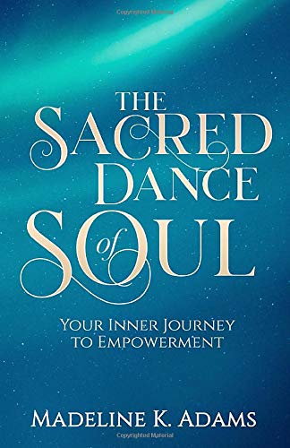 The Sacred Dance of Soul: Your Inner Journey to Empowerment by Madeline ...