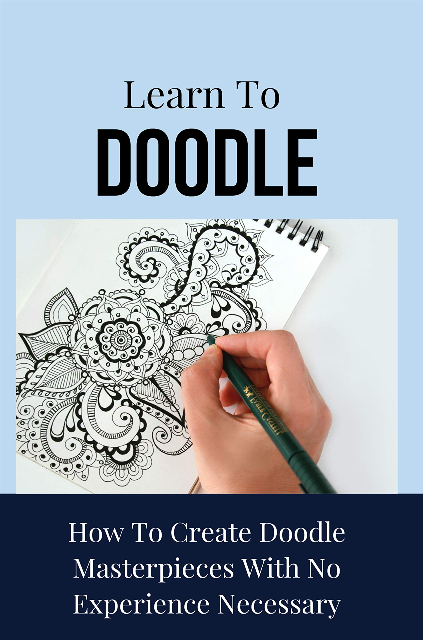Learn To Doodle How To Create Doodle Masterpieces With No Experience Necessary Draw Doodle
