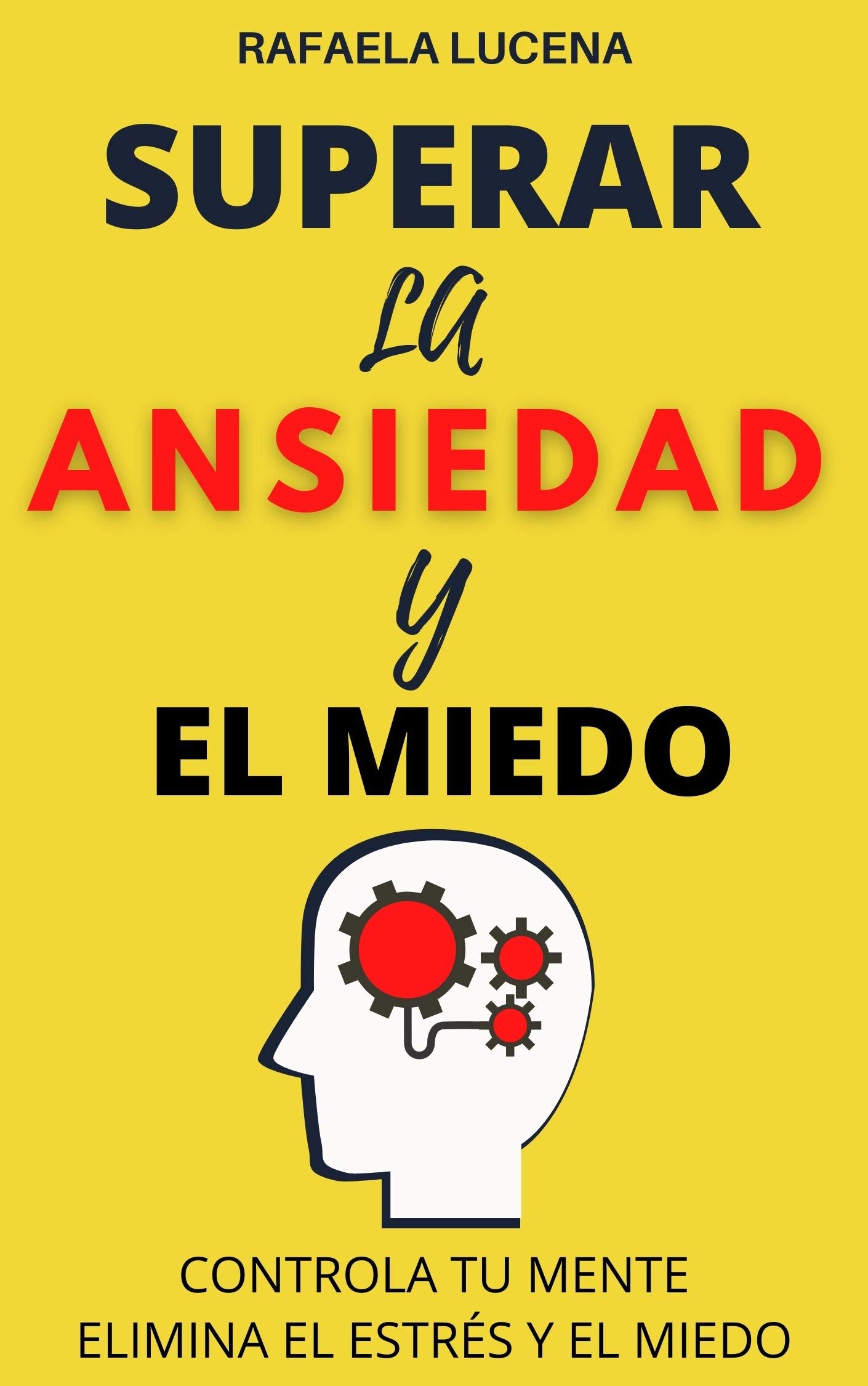 SUPERAR LA ANSIEDAD Y EL MIEDO: Controla tu mente y Elimina el Estrés y ...