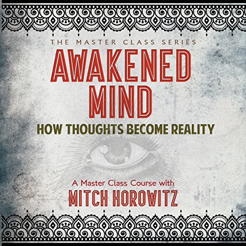 Awakened Mind: How Thoughts Become Reality