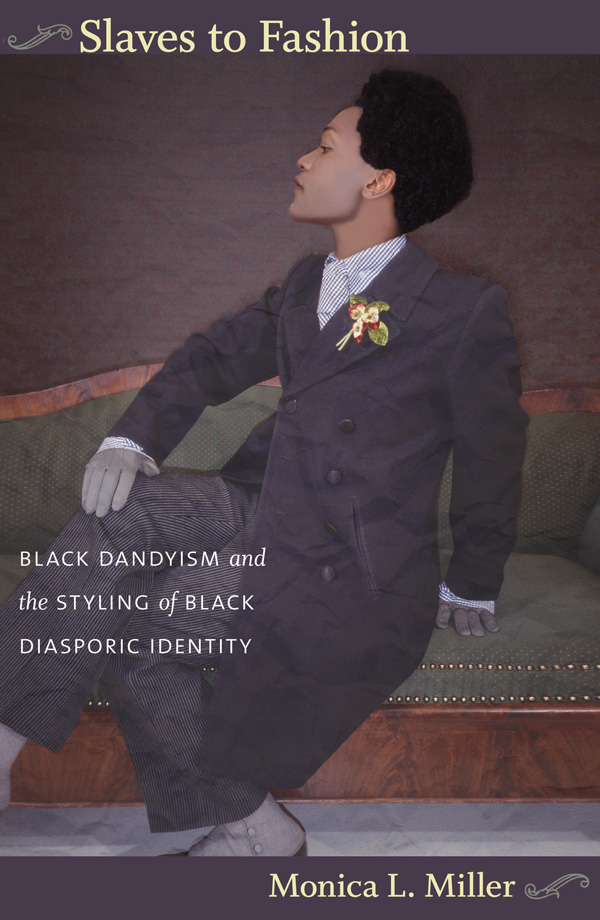 Slaves to Fashion: Black Dandyism and the Styling of Black Diasporic Identity (e-Duke books scholarly collection.)