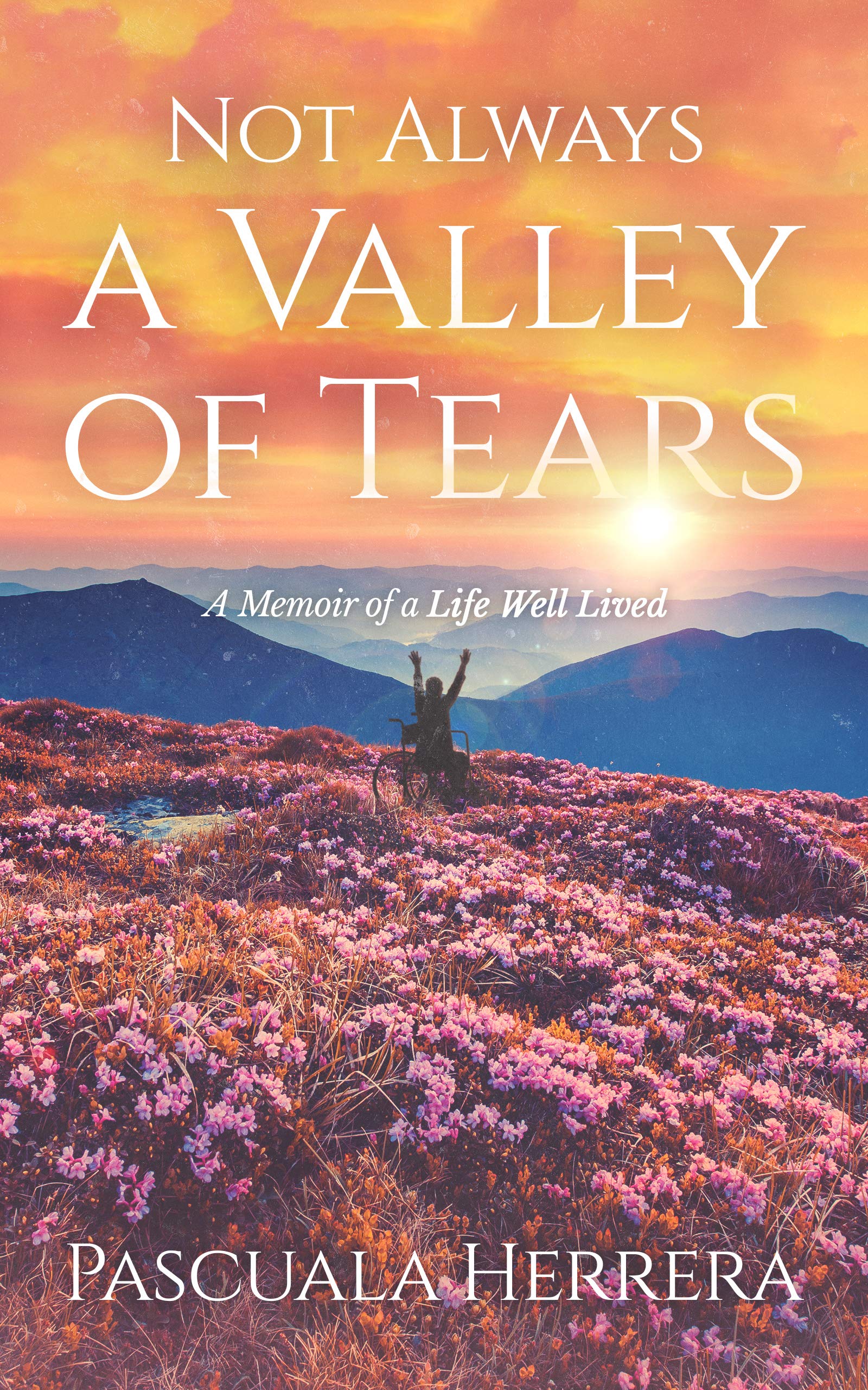Not Always a Valley of Tears A Memoir of a Life Well Lived by Pascuala