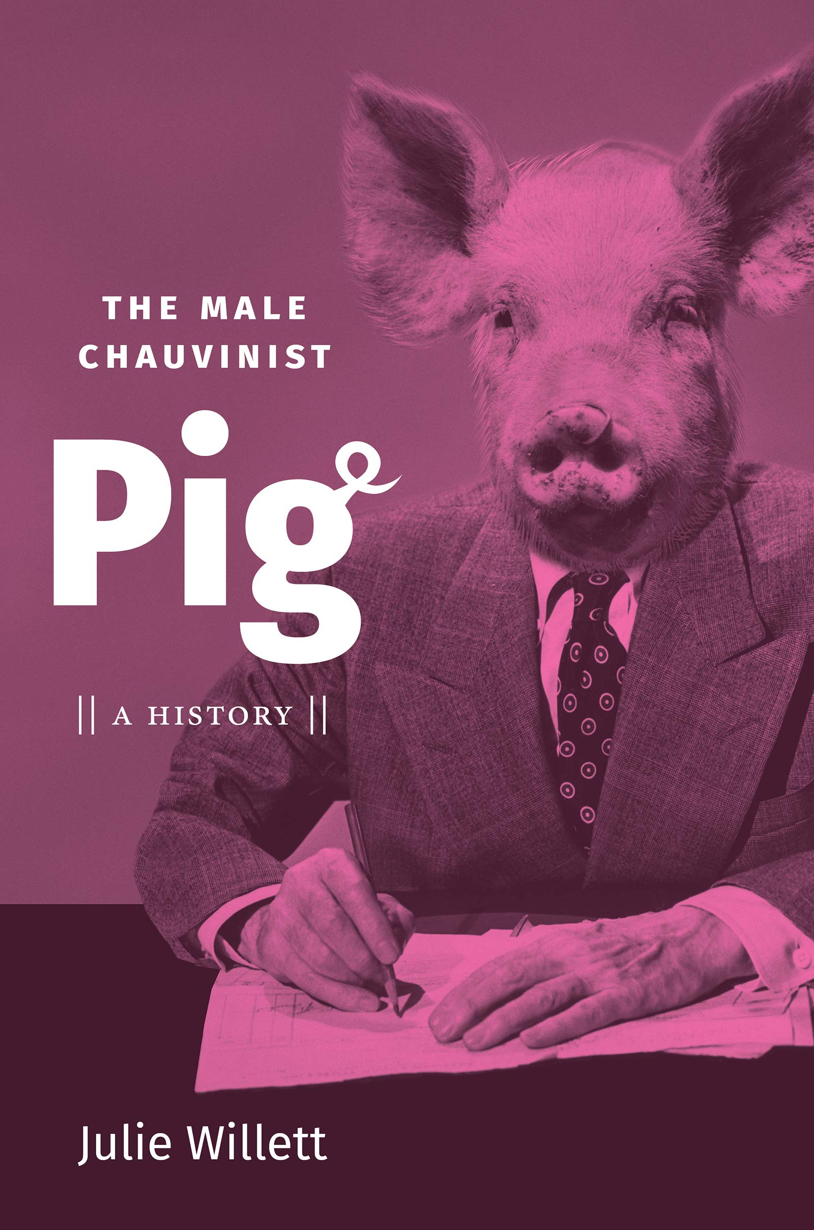 The Male Chauvinist Pig A History by Julie Willett Goodreads
