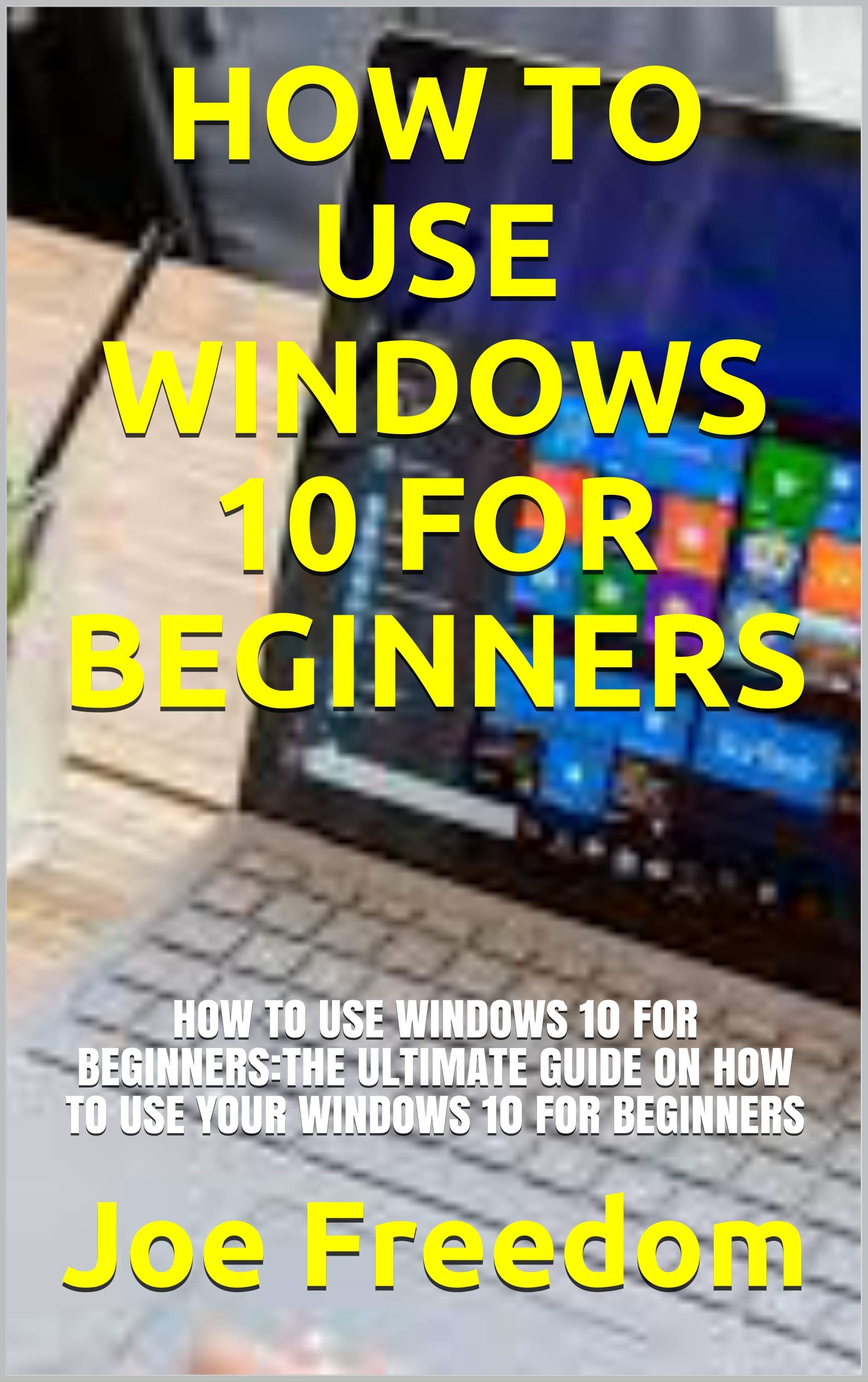 HOW TO USE WINDOWS 10 FOR BEGINNERS: HOW TO USE WINDOWS 10 FOR ...