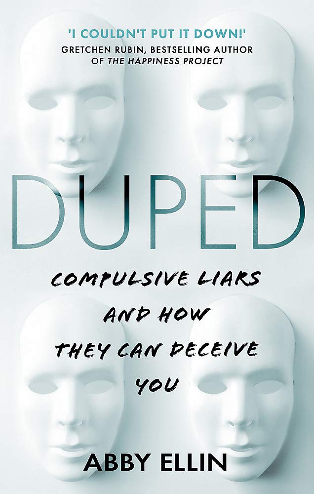 Duped Compulsive Liars and How They Can Deceive You by Abby Ellin