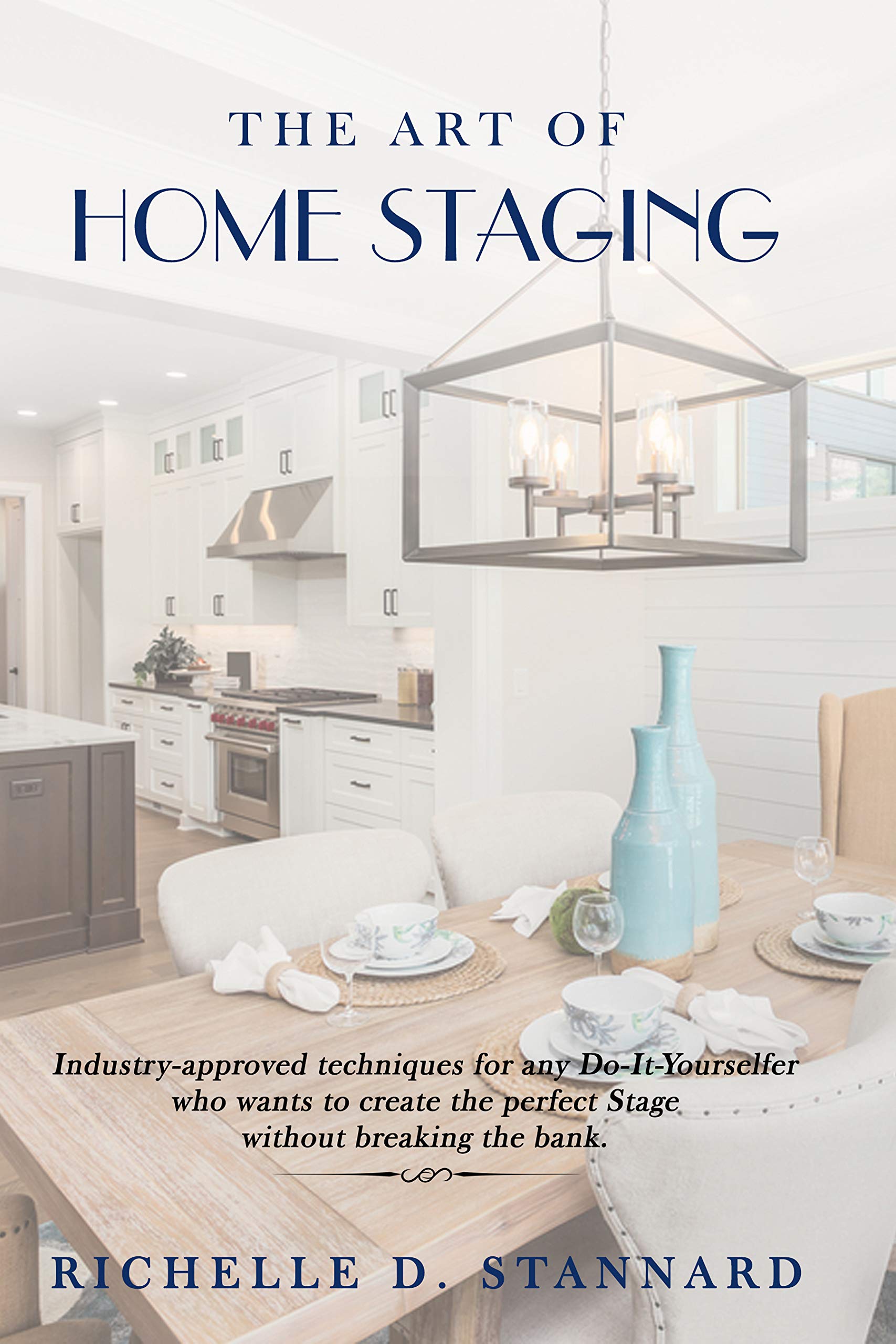 The Art of Home Staging: Industry approved techniques for any Do It Yourselfer who wants to create the perfect Stage without breaking the Bank.