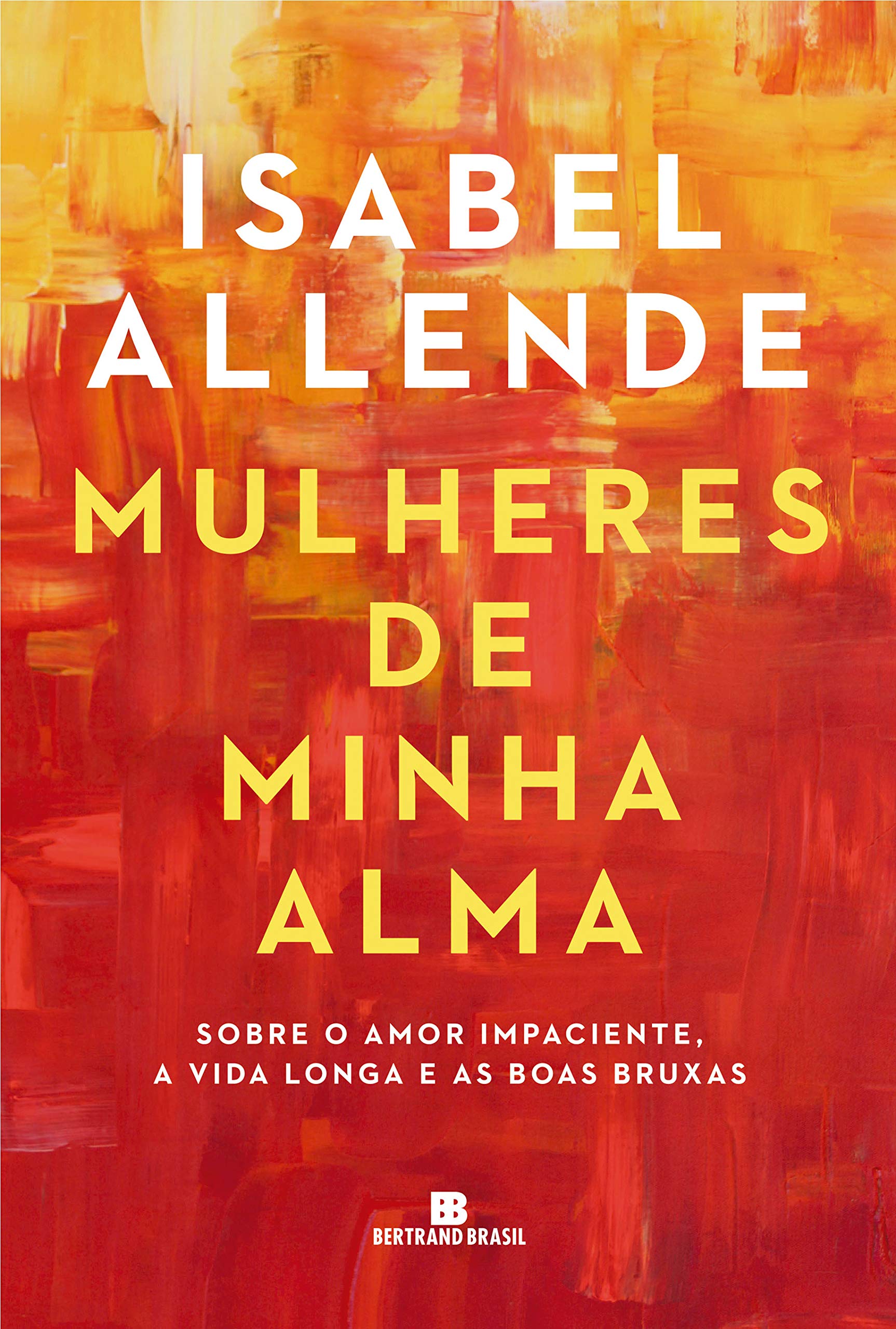 Mulheres de Minha Alma: Sobre o Amor Impaciente, a Vida Longa e as Boas Bruxas