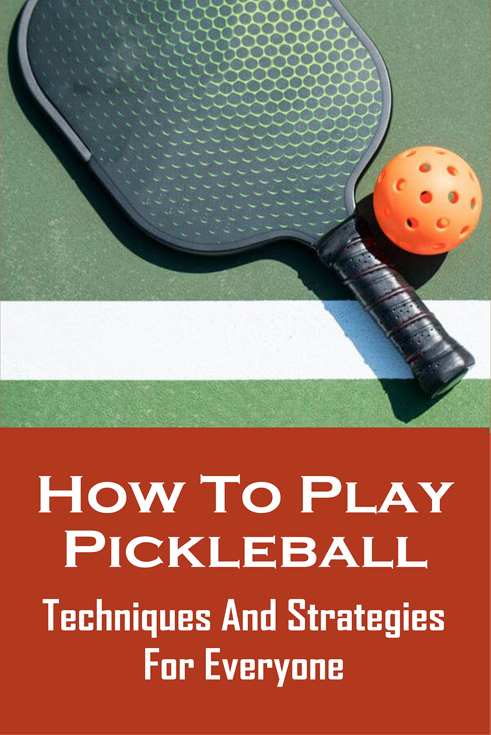 How To Play Pickleball Techniques And Strategies For Everyone Smart