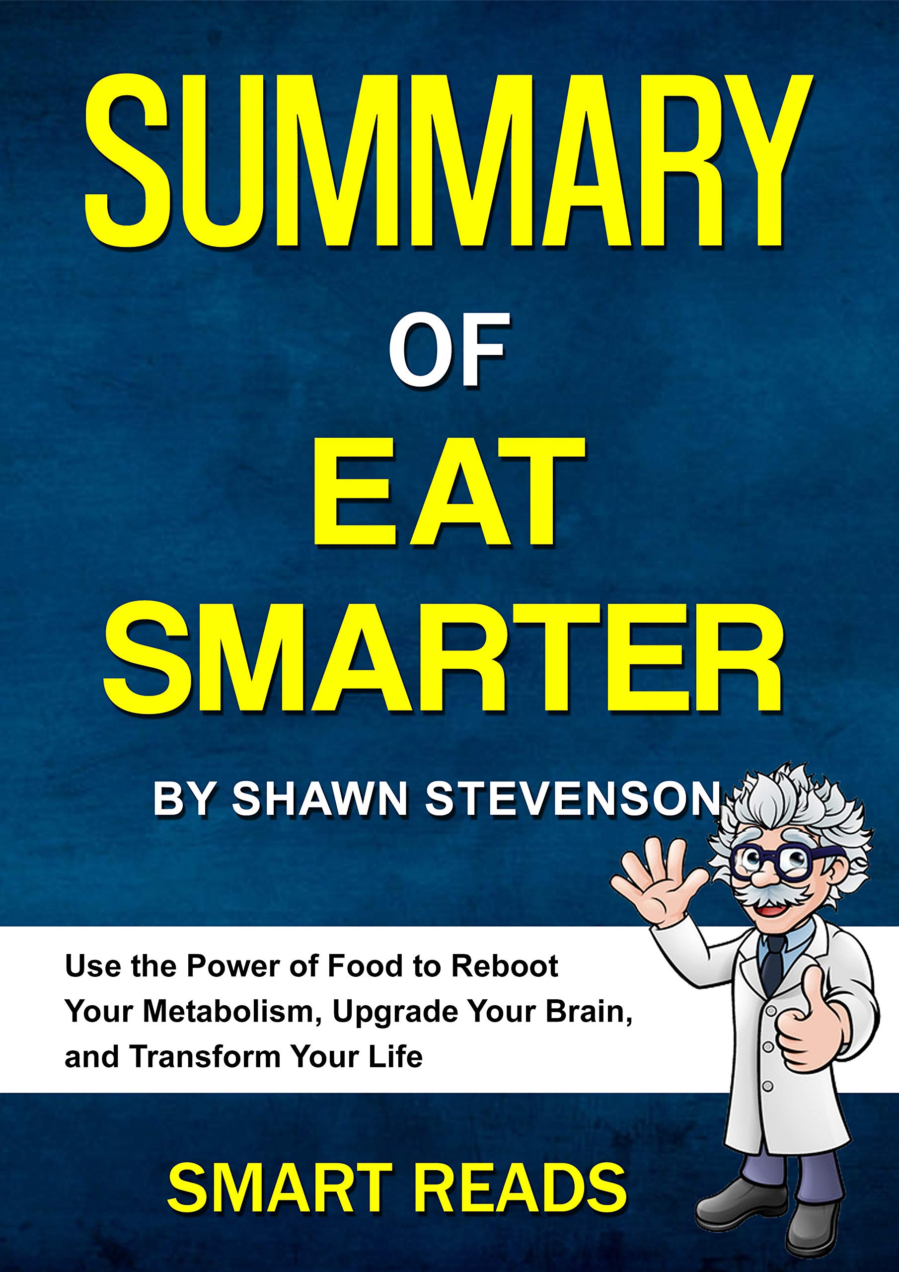 Summary of Eat Smarter by Shawn Stevenson Use the Power of Food to