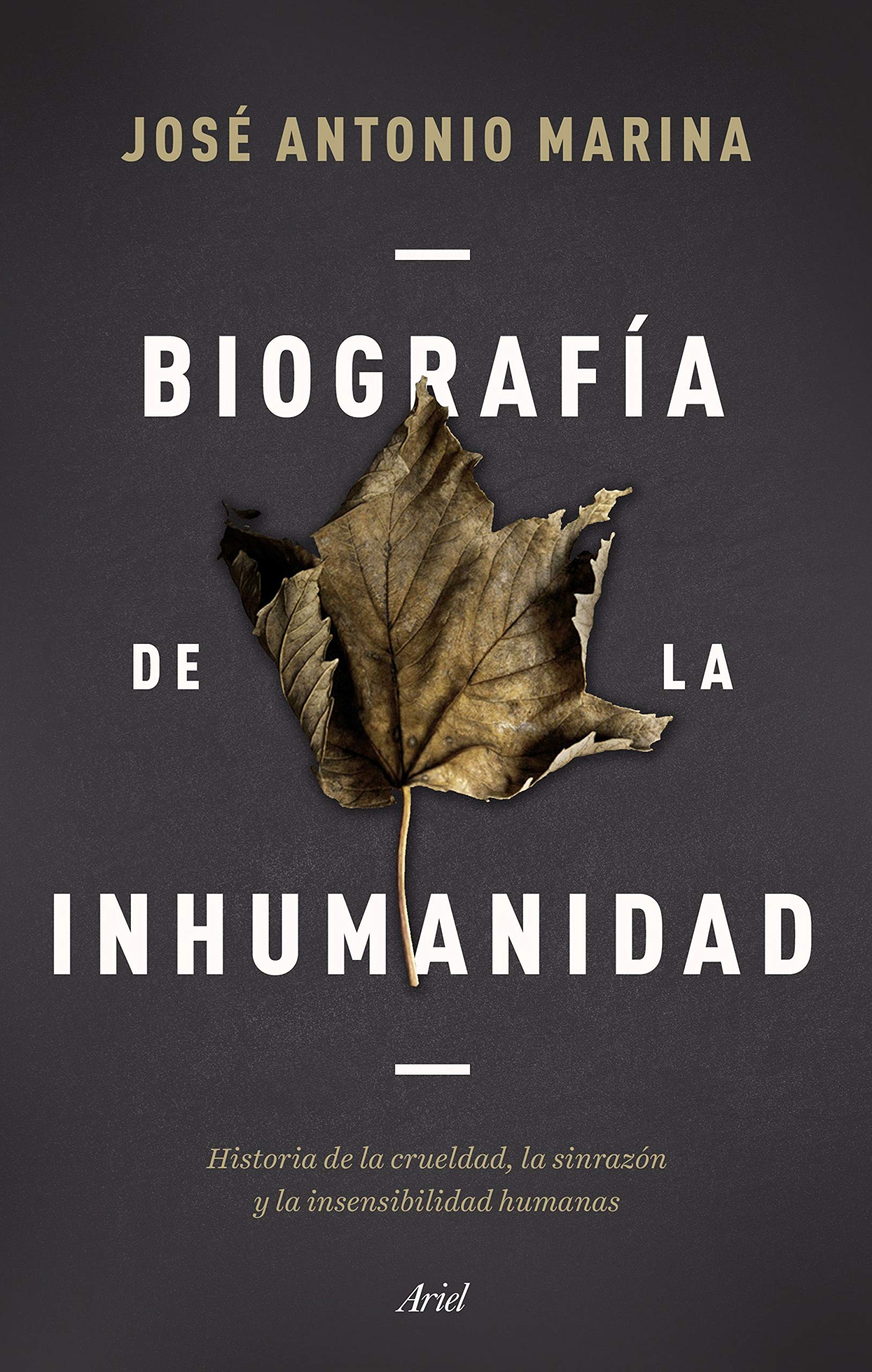 Biografía de la inhumanidad: Historia de la crueldad, la sinrazón y la insensibilidad humanas