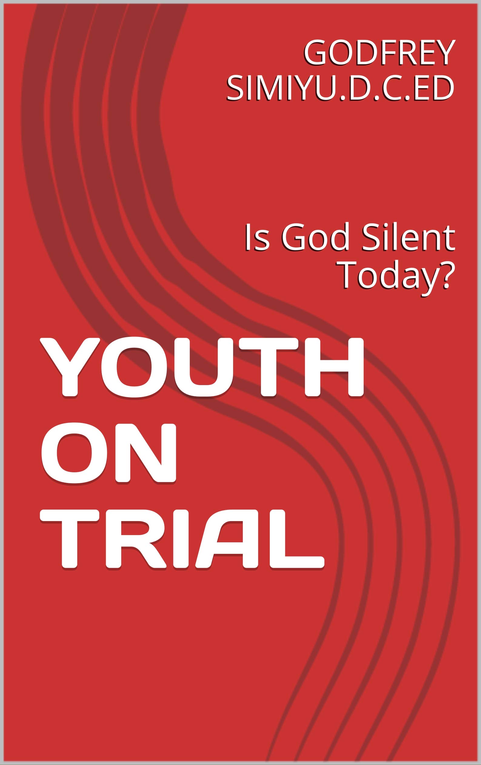 YOUTH ON TRIAL Is God Silent Today? by GODFREY SIMIYU.D.C.ED Goodreads