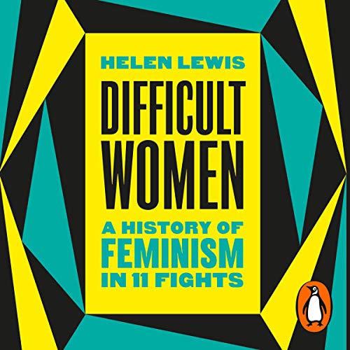 Difficult Women: A History of Feminism in 11 Fights