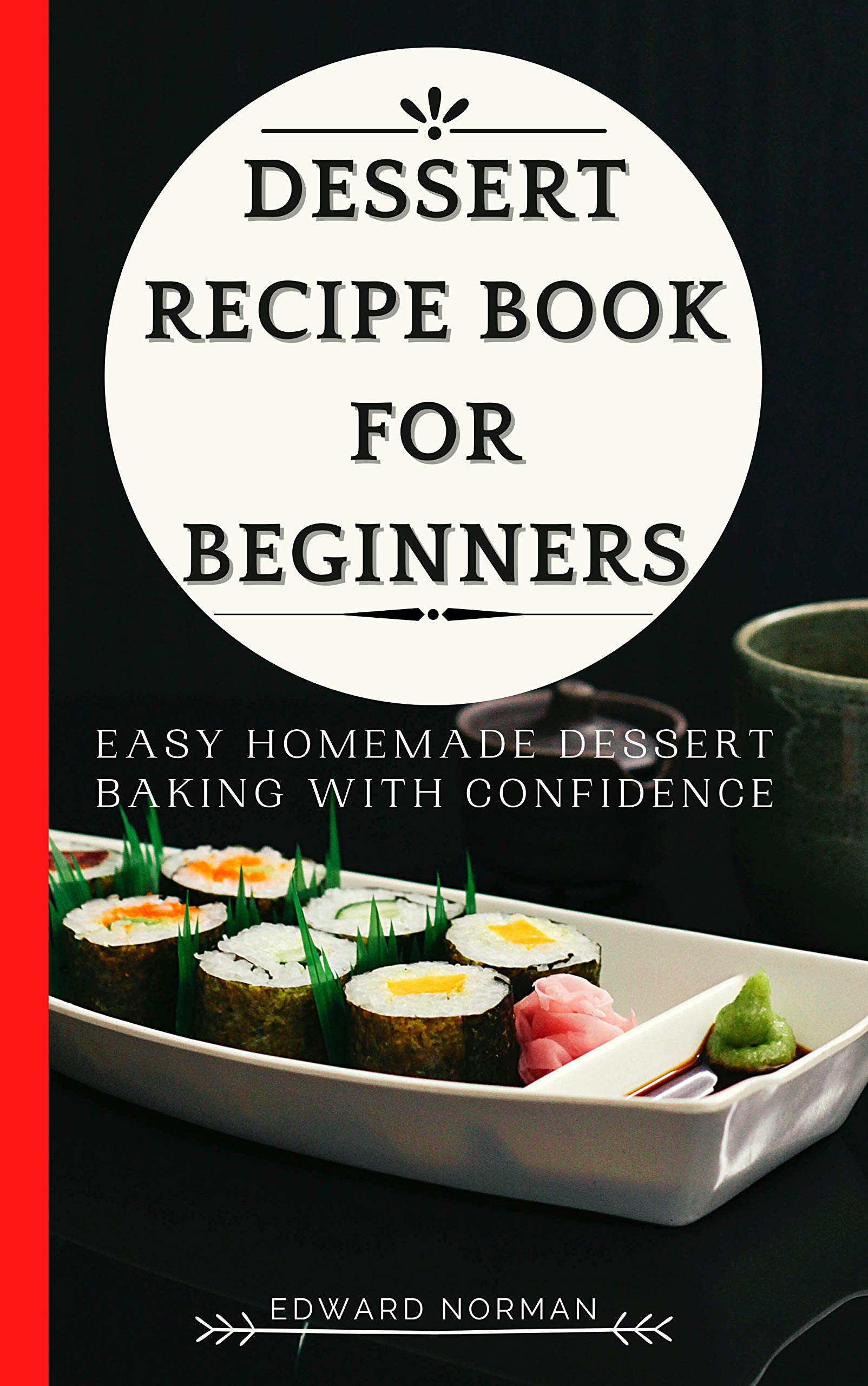 DESSERT RECIPE BOOK FOR BEGINNERS Easy Homemade Dessert Baking with
