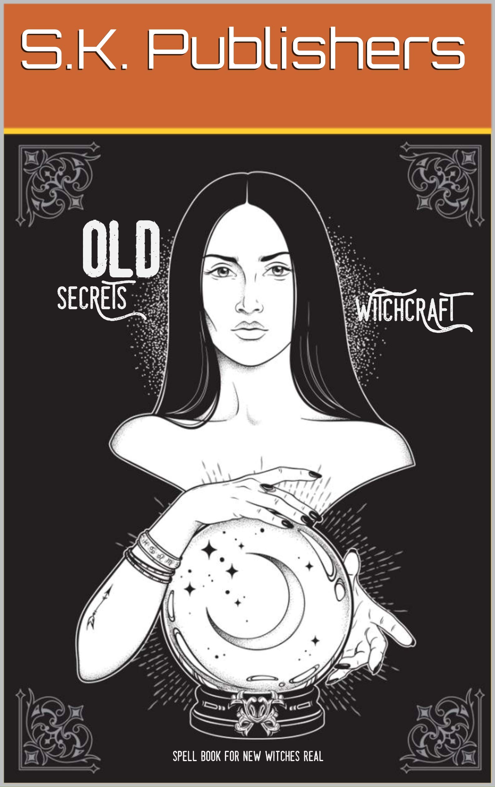 OLD WITCHCRAFT SECRETS - Spell Book For New Witches Real: To Learn The ...