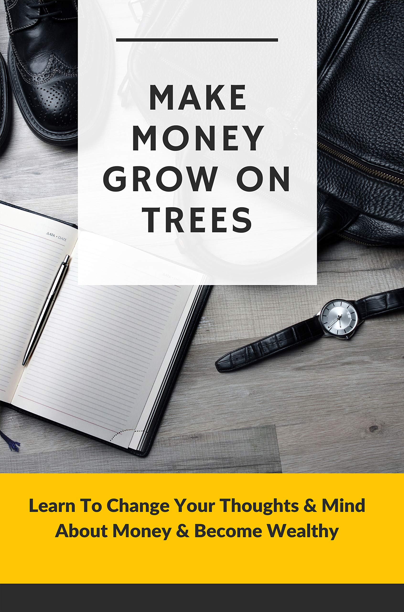 Make Money Grow On Trees Learn To Change Your Thoughts & Mind About Money & Wealthy
