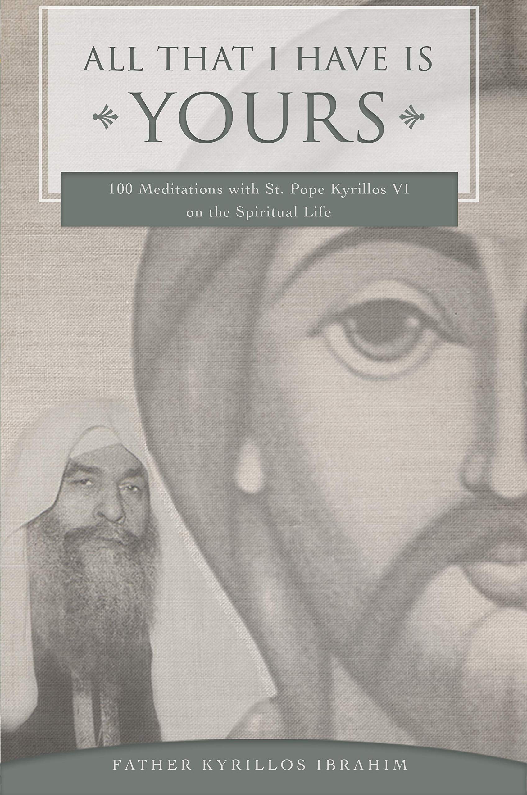 All That I Have Is Yours: 100 Meditations with St. Pope Kyrillos VI on the Spiritual Life