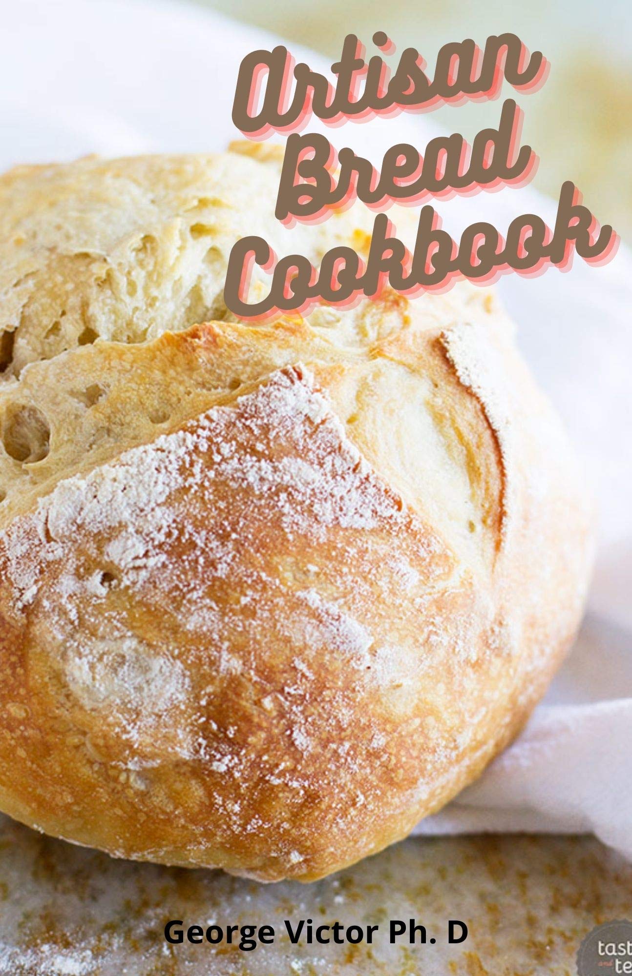 Artisan Bread Cookbook The Complete Artisan Bread Baking Recipes For