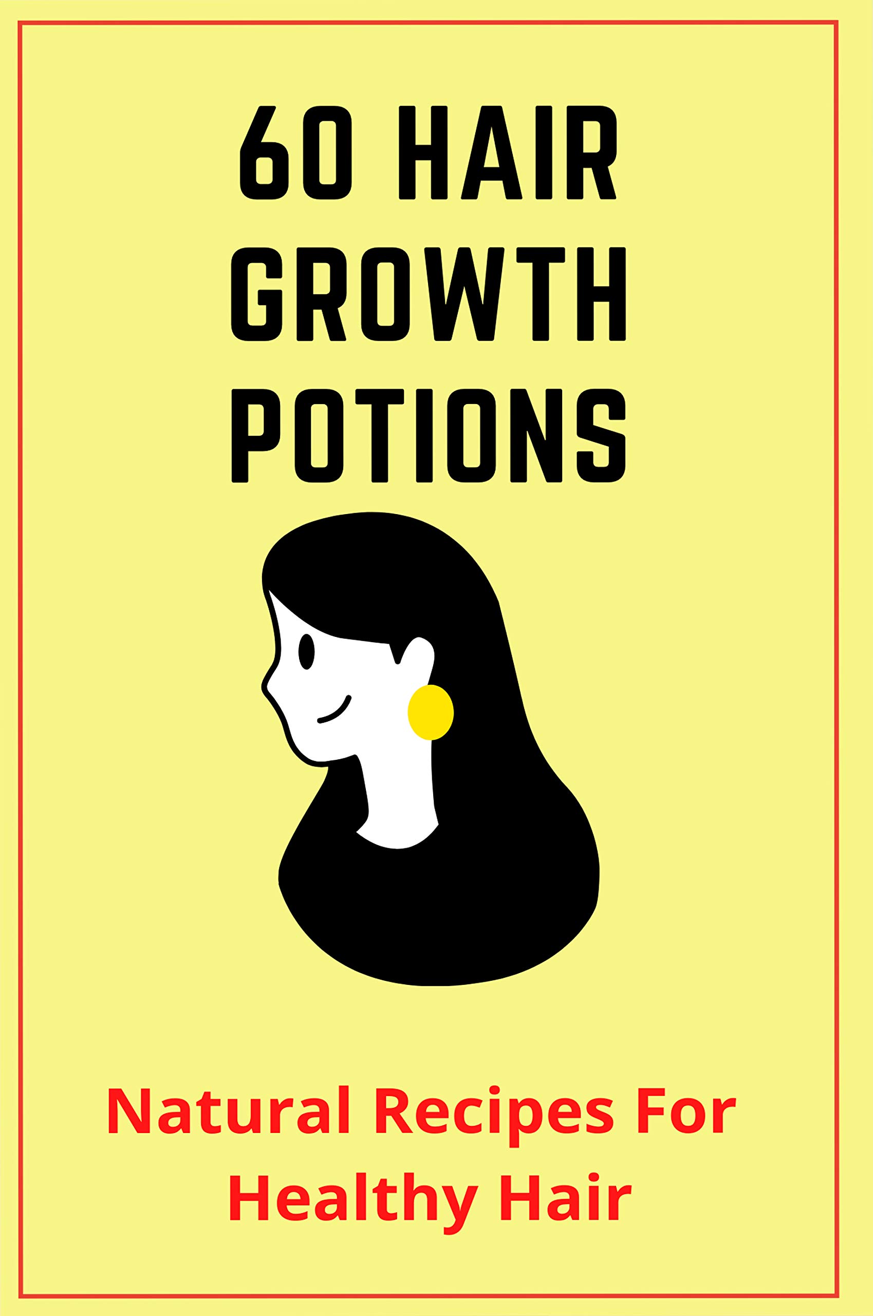 60 Hair Growth Potions Natural Recipes For Healthy Hair Rapid Hair