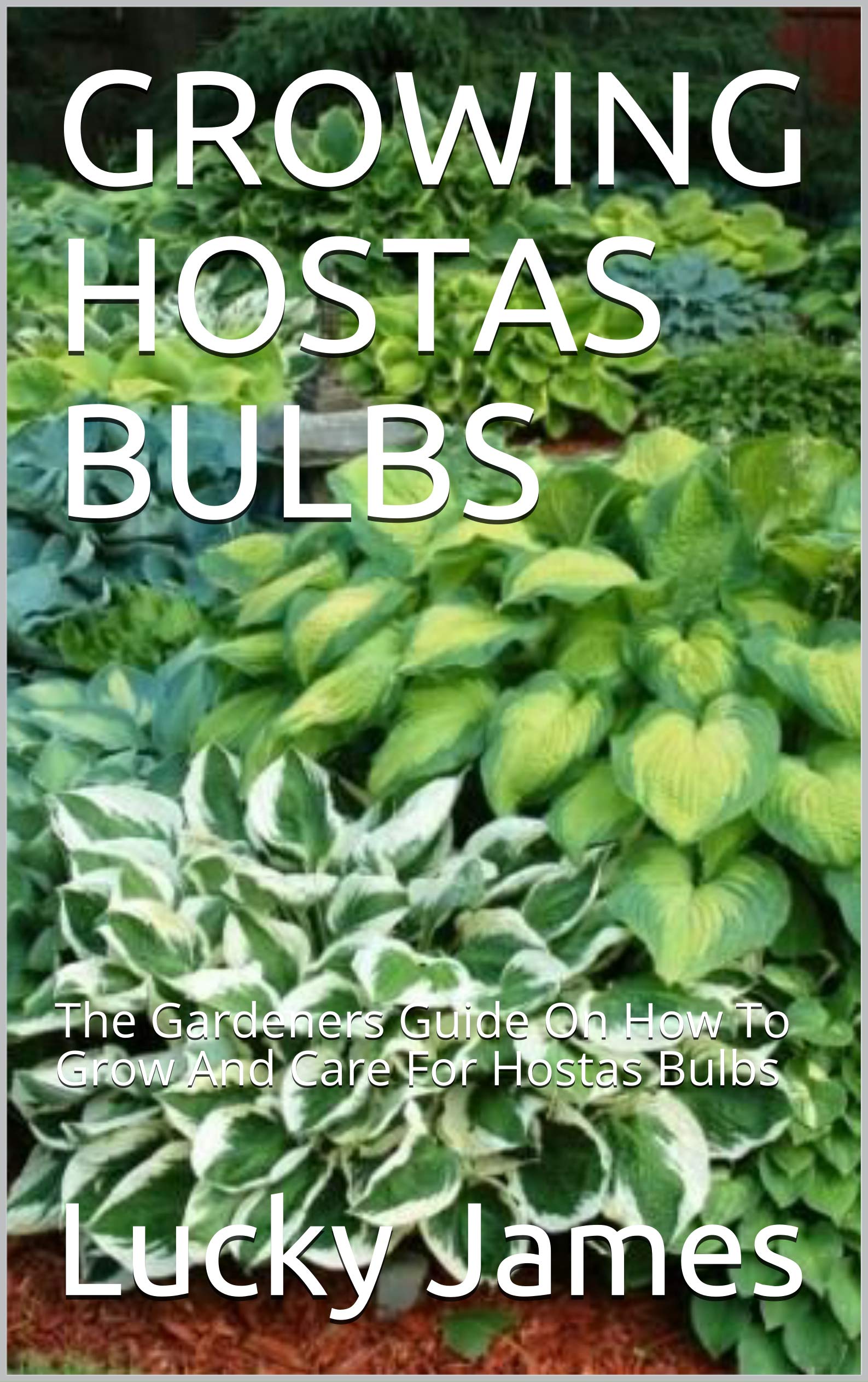 GROWING HOSTAS BULBS: The Gardeners Guide On How To Grow And Care For