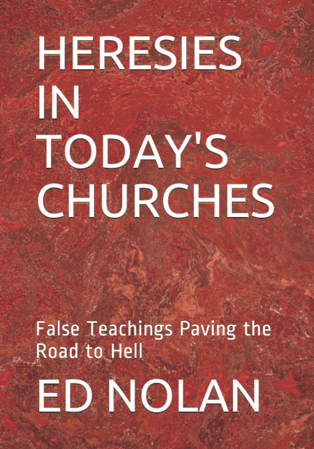 HERESIES IN TODAY'S CHURCHES: False Teachings Paving the Road to Hell