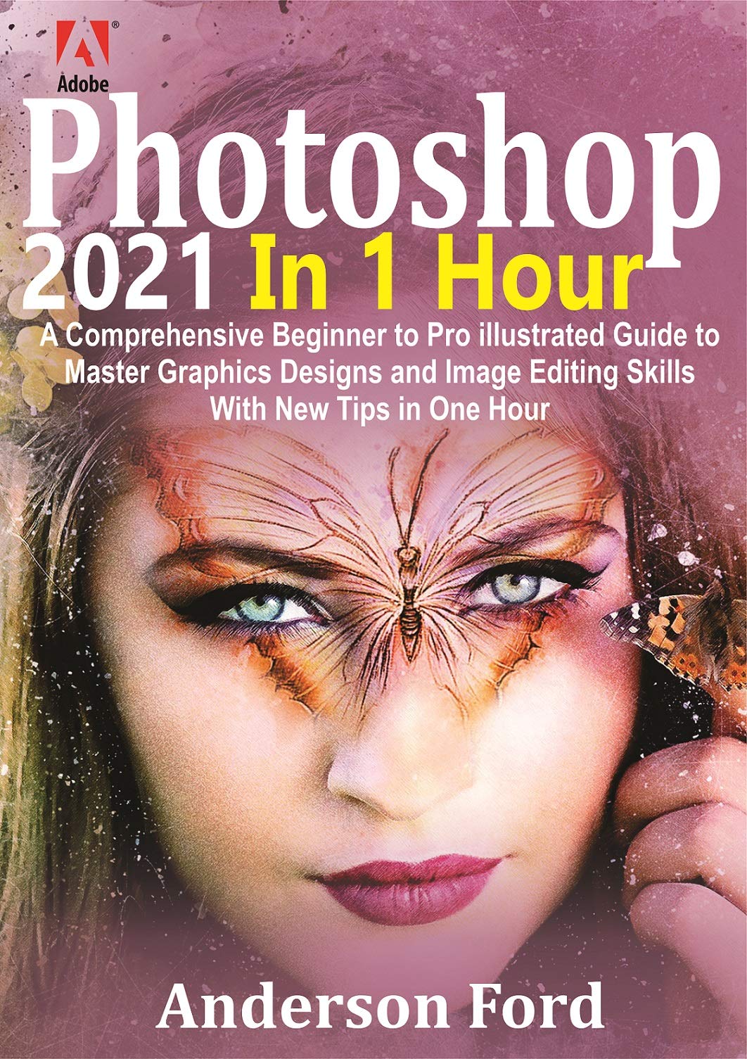 2021 In 1 Hour A Comprehensive Beginner to Pro Illustrated