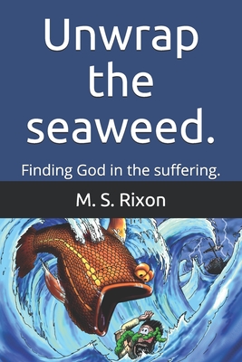 Unwrap the seaweed.: Finding God in the suffering. by Mr Mark Rixon ...