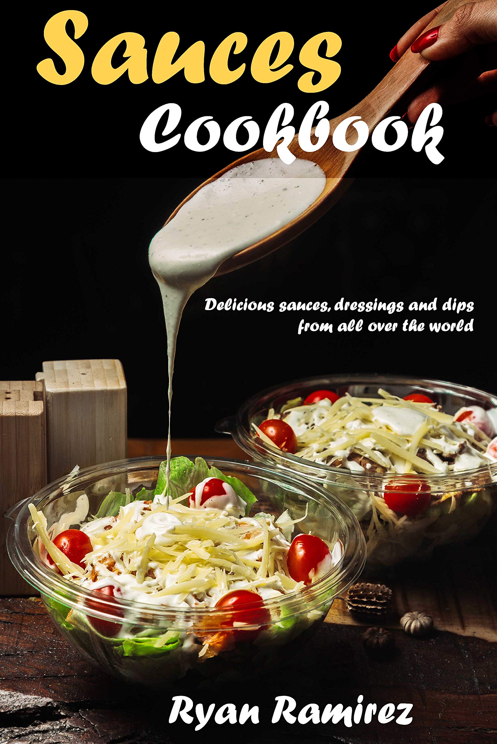 Sauces cookbook Delicious sauces, dressings and dips from all over the