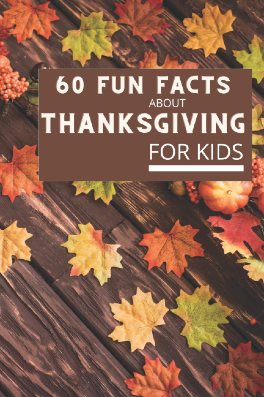 60 Fun Facts About Thanksgiving For Kids: Fun Facts For Kids by Darren ...