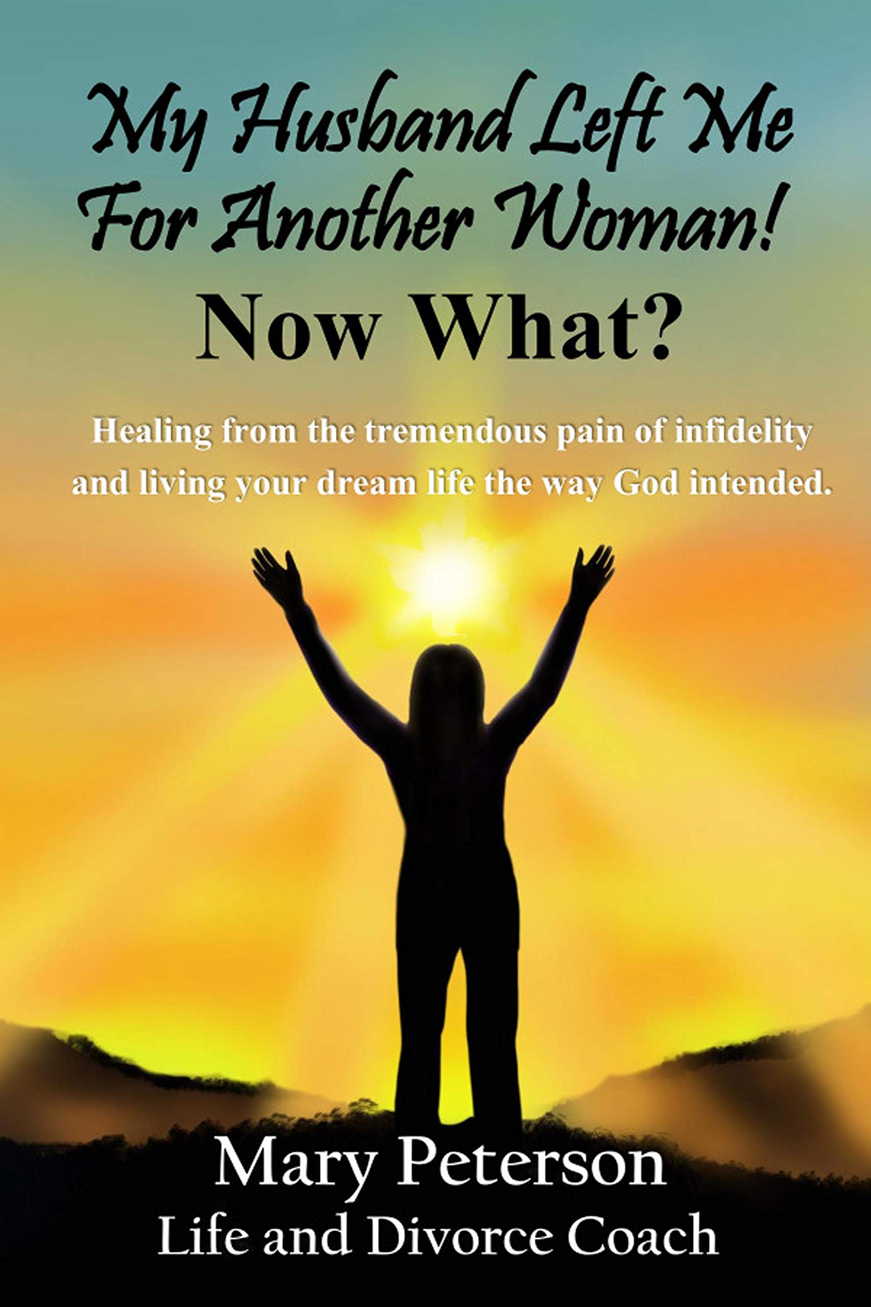 My Husband Left Me for Another Woman! Now What? Healing from the