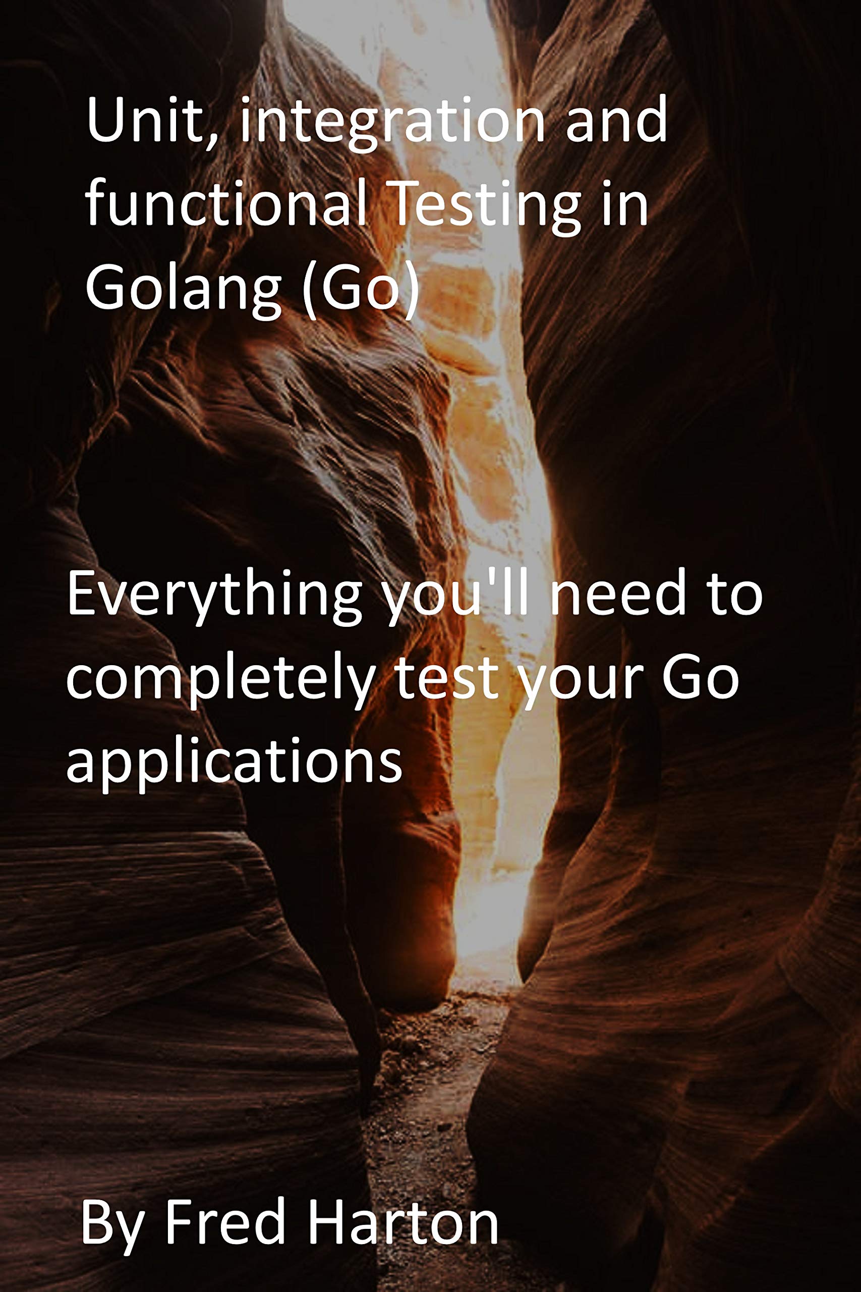 Unit, integration and functional Testing in Golang (Go) Everything you