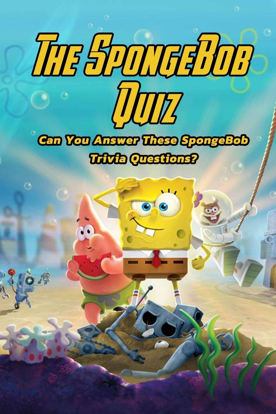The SpongeBob Quiz Can You Answer These SpongeBob SpongeBob Squarepants Trivia by Allen Green