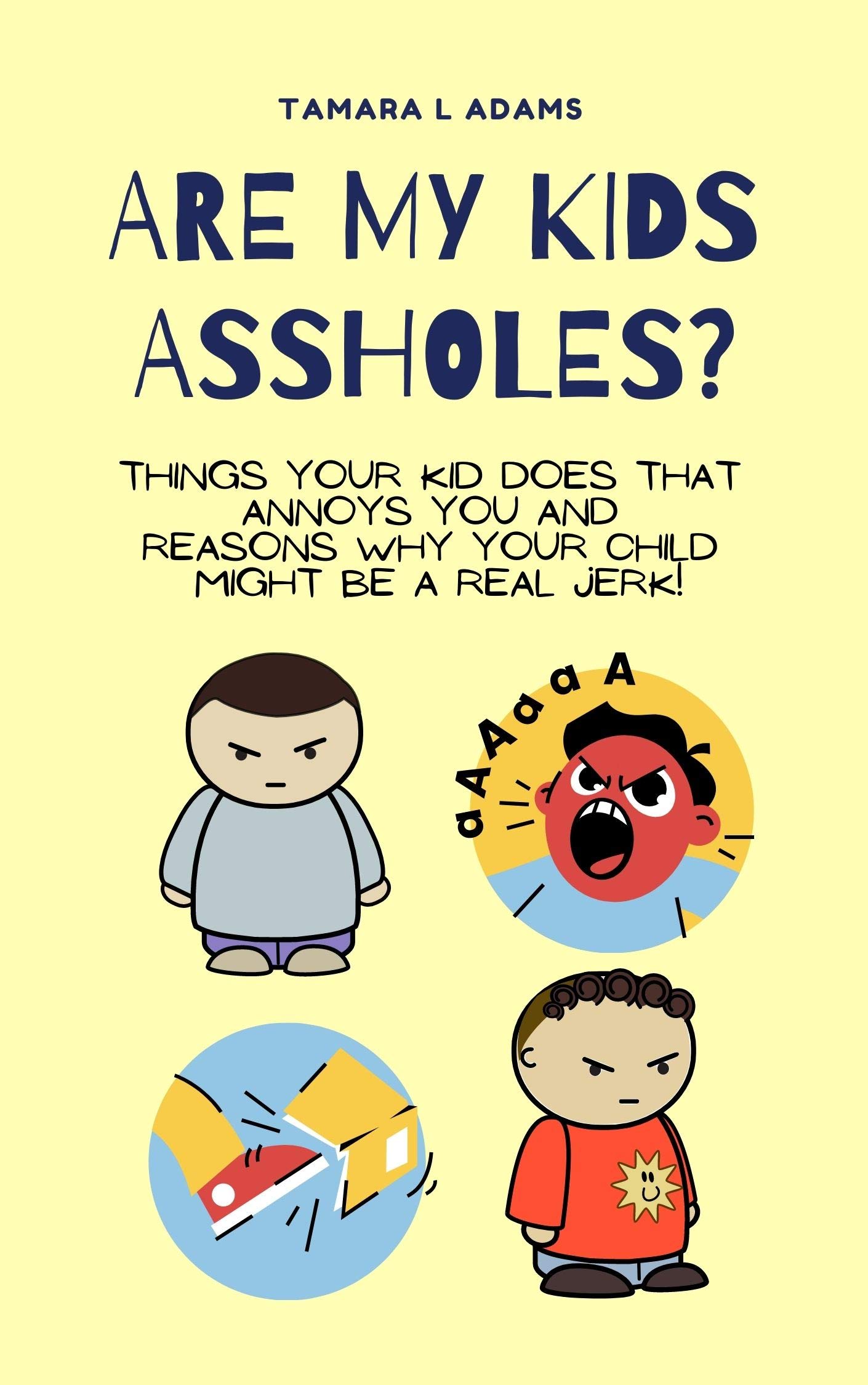 Are My Kids Assholes? Things your kid does that annoys you and reasons
