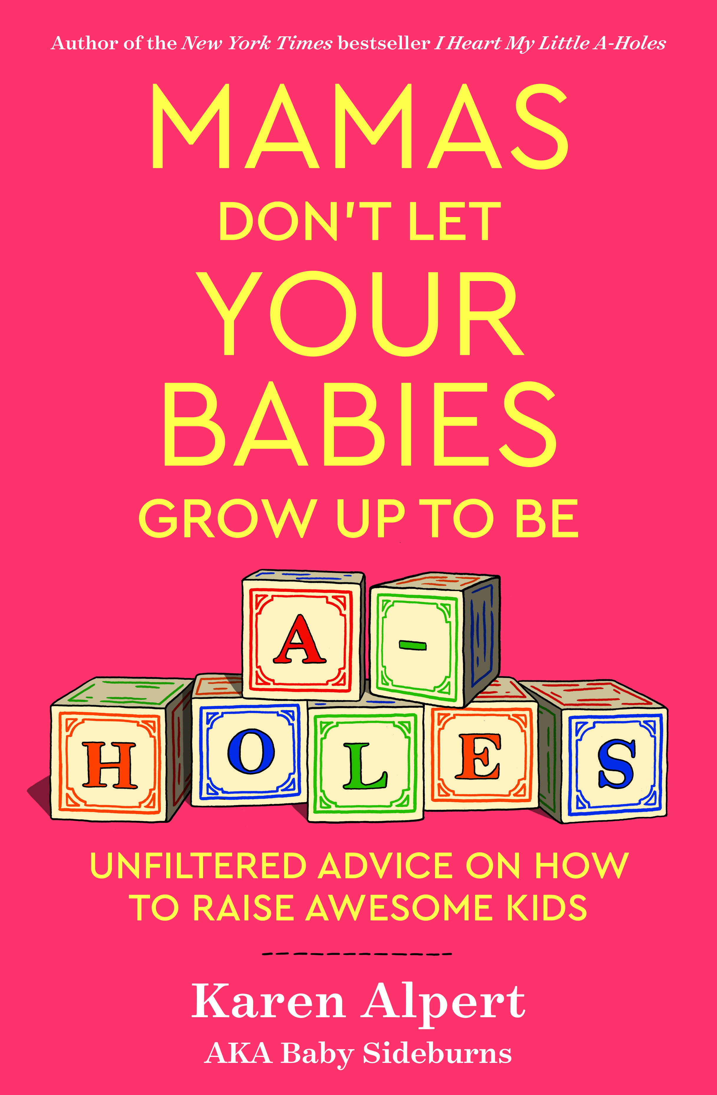 Mamas Don't Let Your Babies Grow Up To Be A-Holes: Unfiltered Advice on How to Raise Awesome Kids