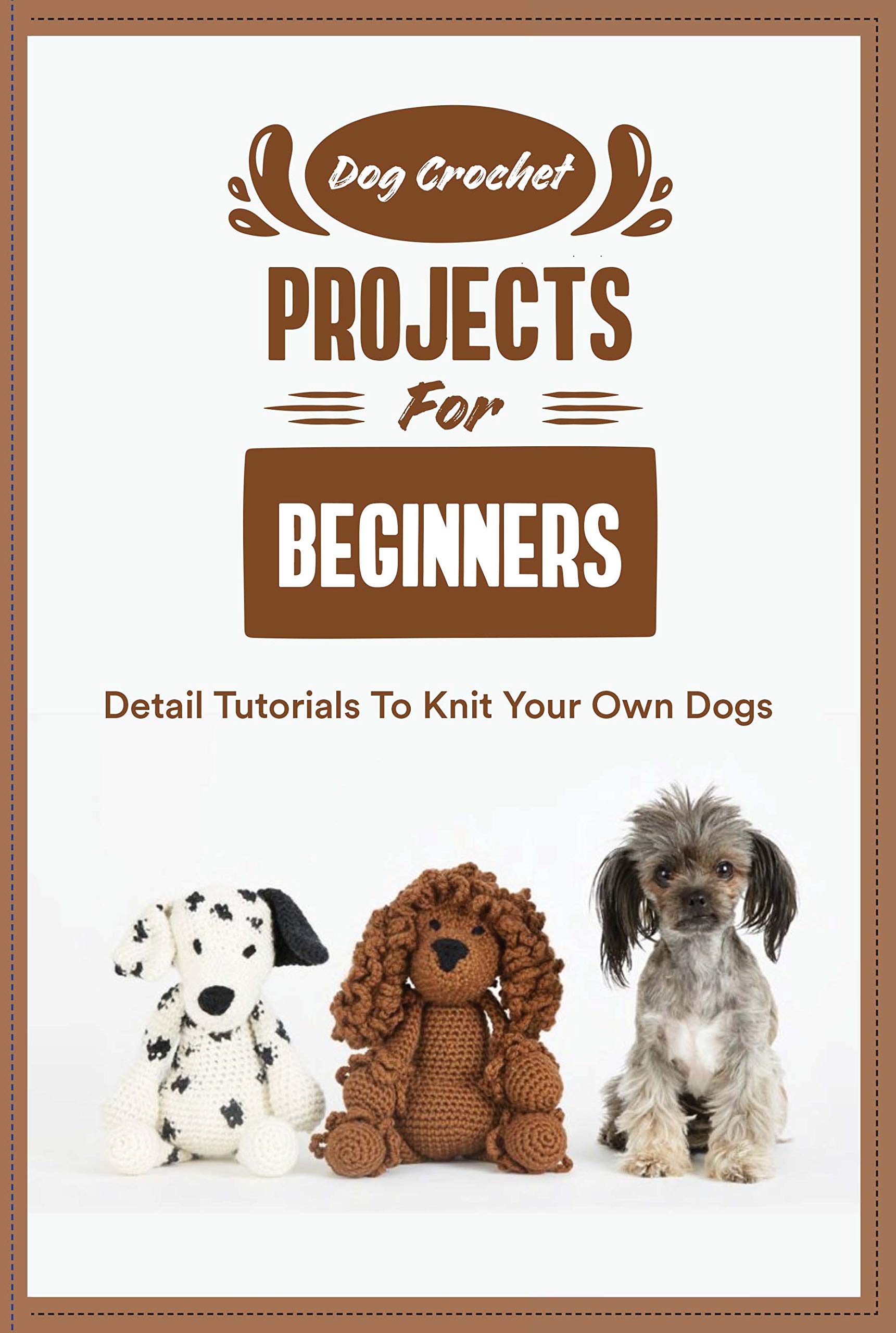 Dog Crochet Projects For Beginners Detail Tutorials To Knit Your Own Dogs Knitting Your Own