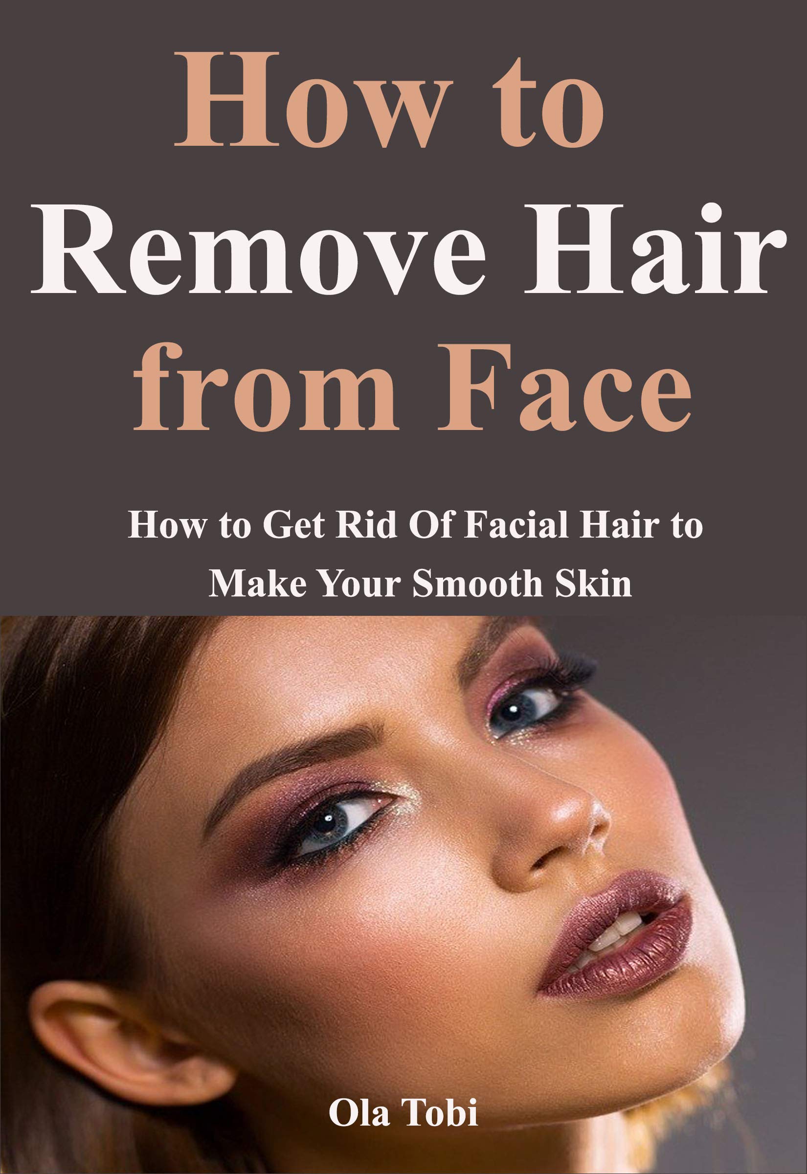 How to Remove Hair from Face How to Get Rid Of Facial Hair to Make