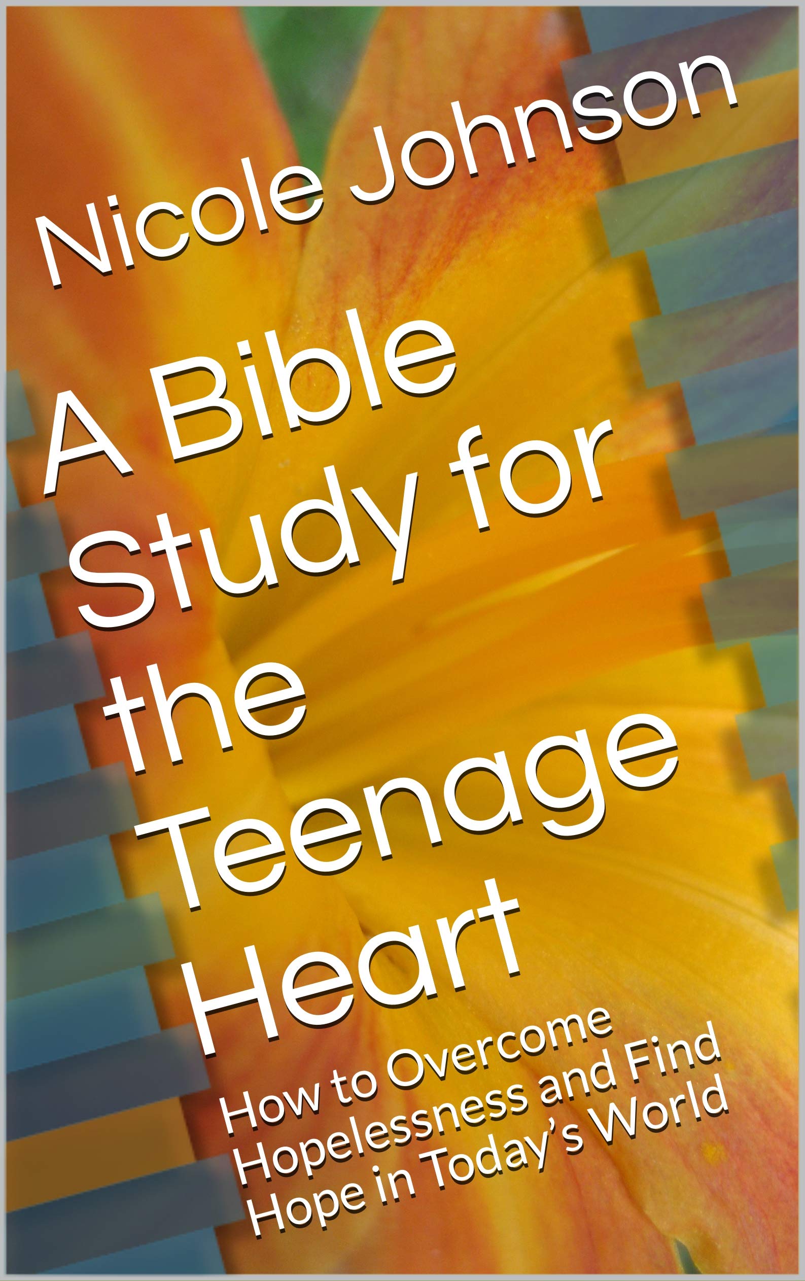 a-bible-study-for-the-teenage-heart-how-to-overcome-hopelessness-and