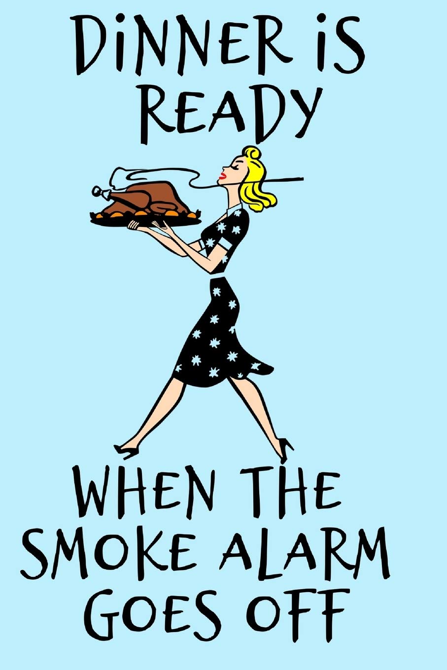 DINNER IS READY WHEN THE SMOKE ALARM GOES OFF FUNNY NOVELTY GIFT