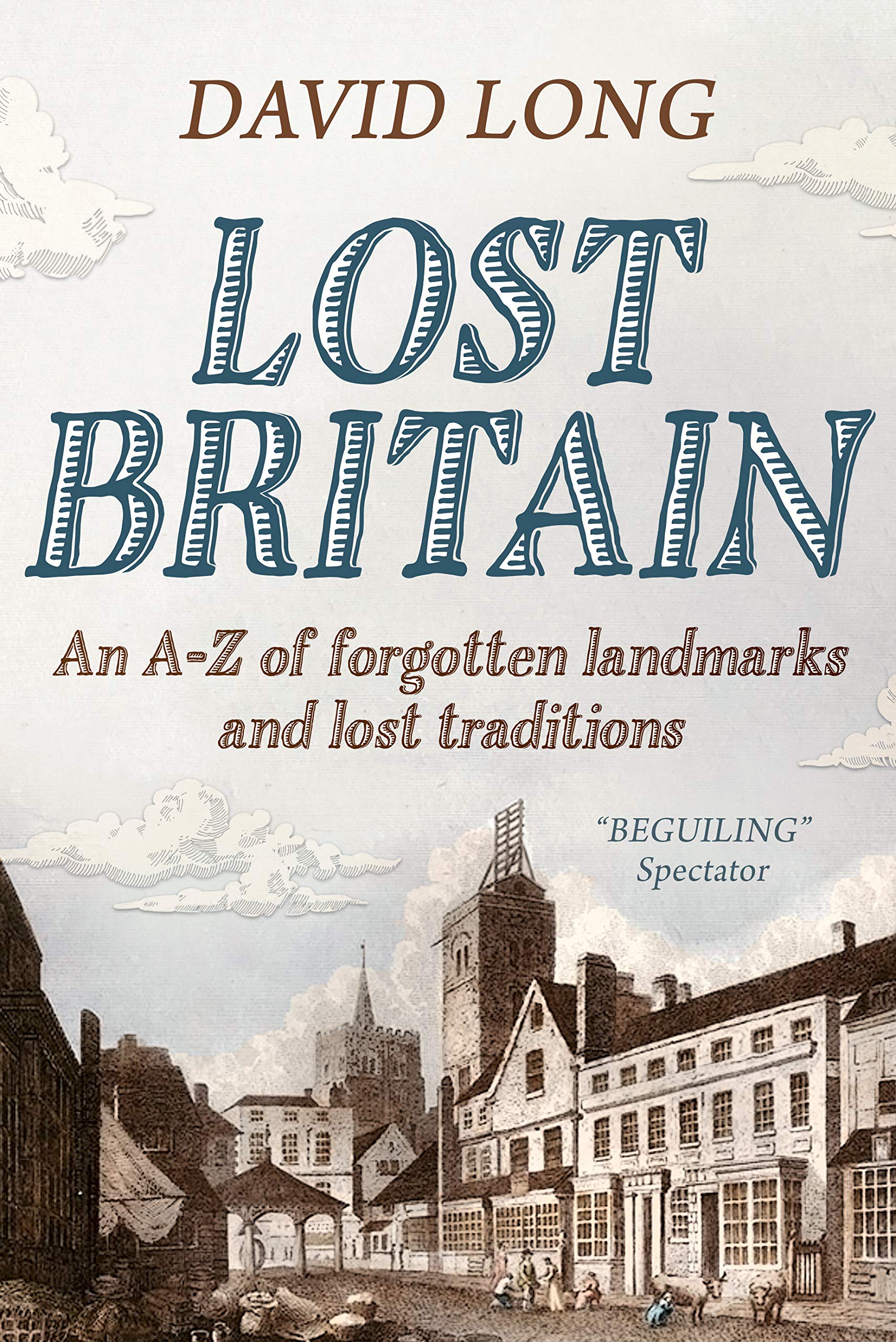 Lost Britain: An A-Z of Forgotten Landmarks and Lost Traditions