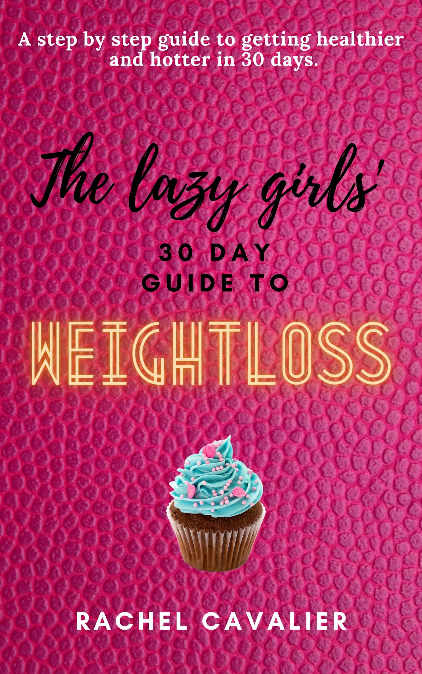 The Lazy Girls' 30 Day Guide To Weight Loss by Rachel Cavalier Goodreads