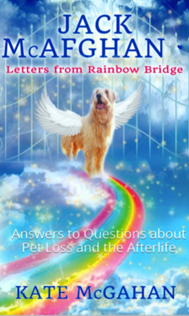 Jack McAfghan: Letters From Rainbow Bridge: Answers to Your Questions about Pet Loss and the Afterlife
