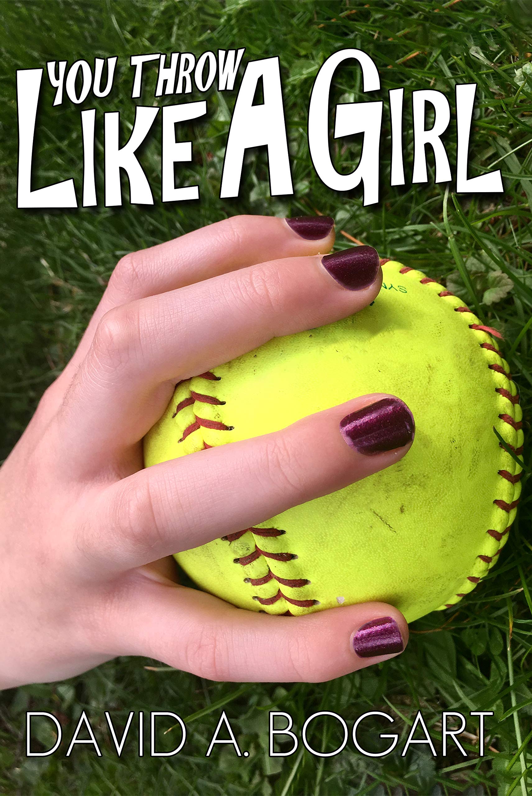 You Throw Like A Girl by David A. Bogart Goodreads