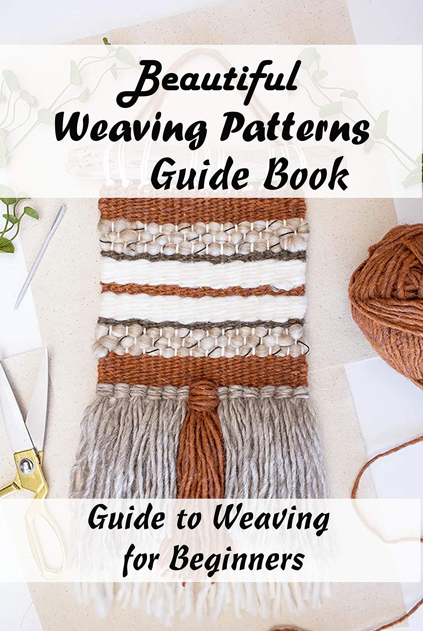 Beautiful Weaving Patterns Guide Book Guide to Weaving for Beginners