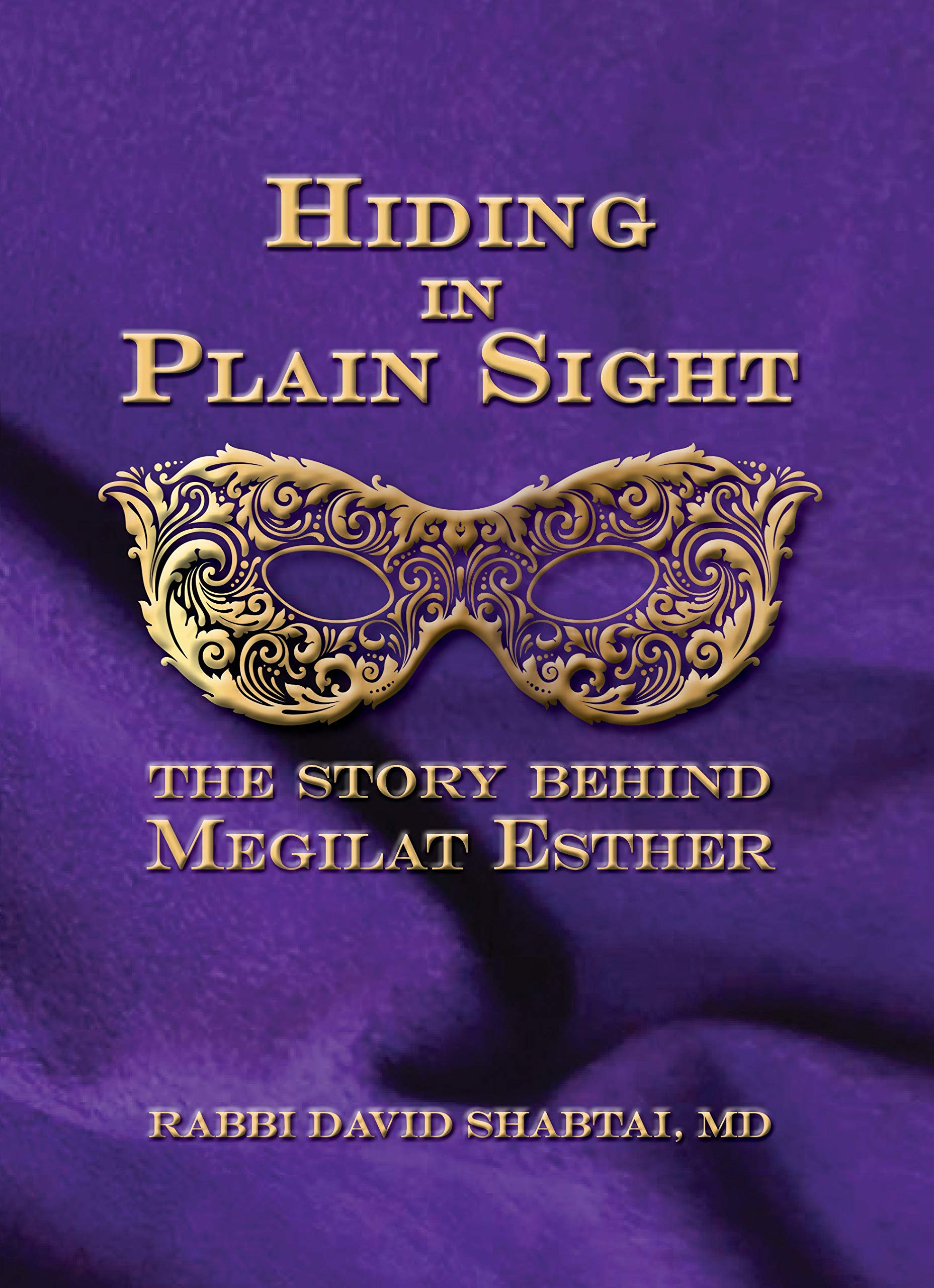 Hiding in Plain Sight The story behind Megilat Esther by Rabbi David Shabtai MD Goodreads