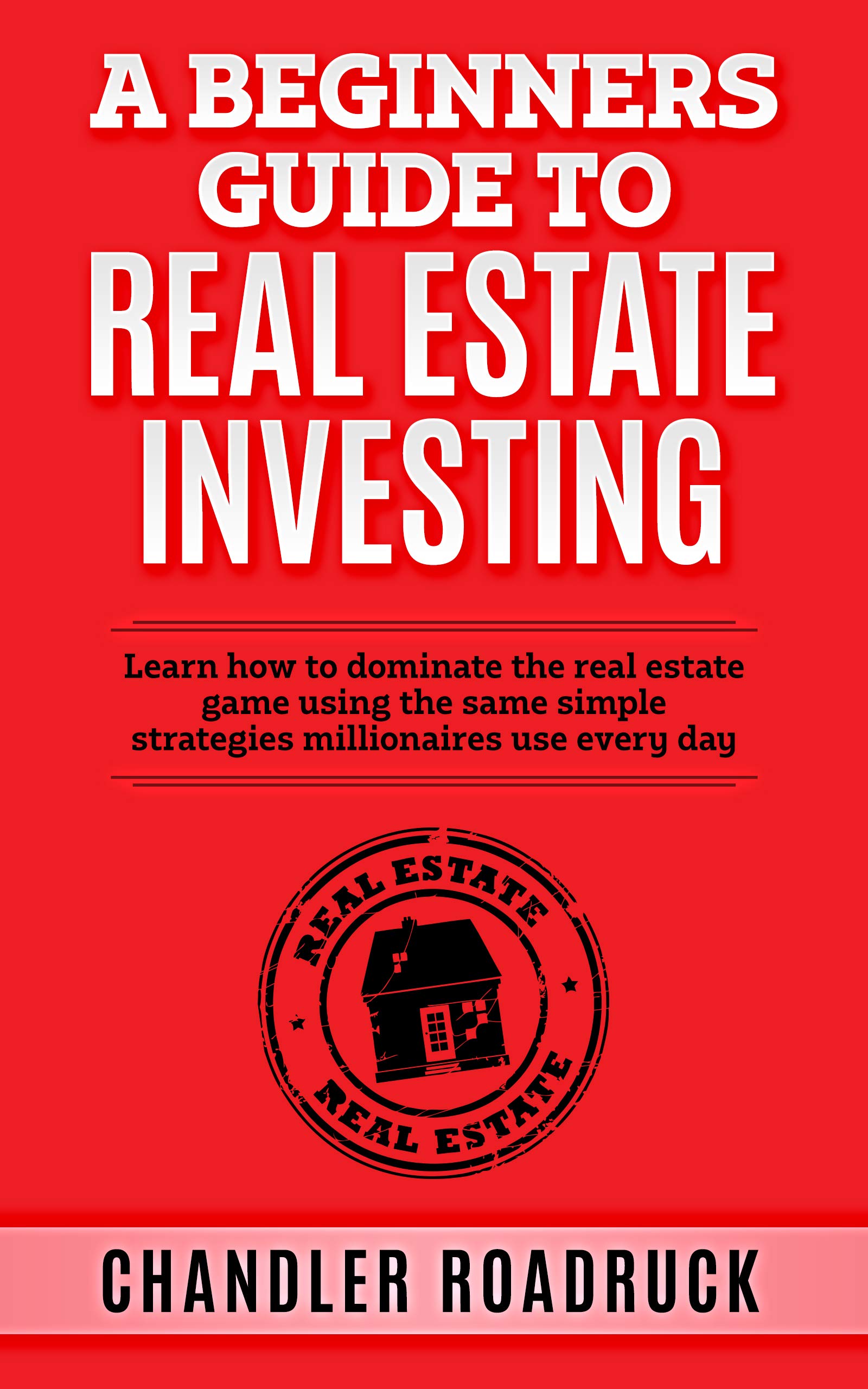 A Beginners Guide to Real Estate Investing Learn how to dominate the