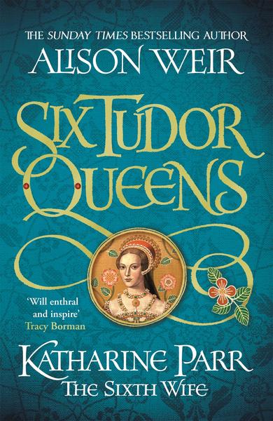 Katharine Parr: The Sixth Wife (Six Tudor Queens, #6)
