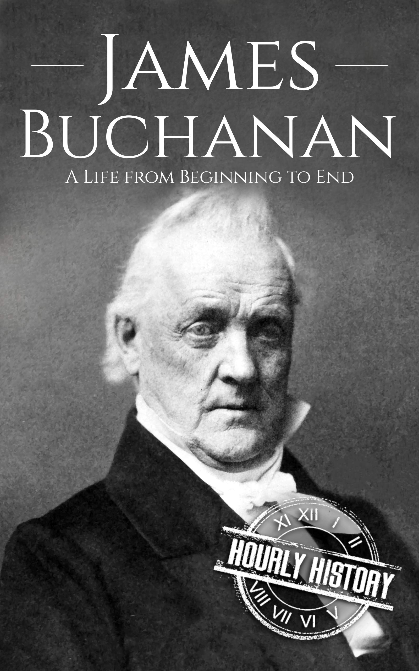 James Buchanan: A Life from Beginning to End
