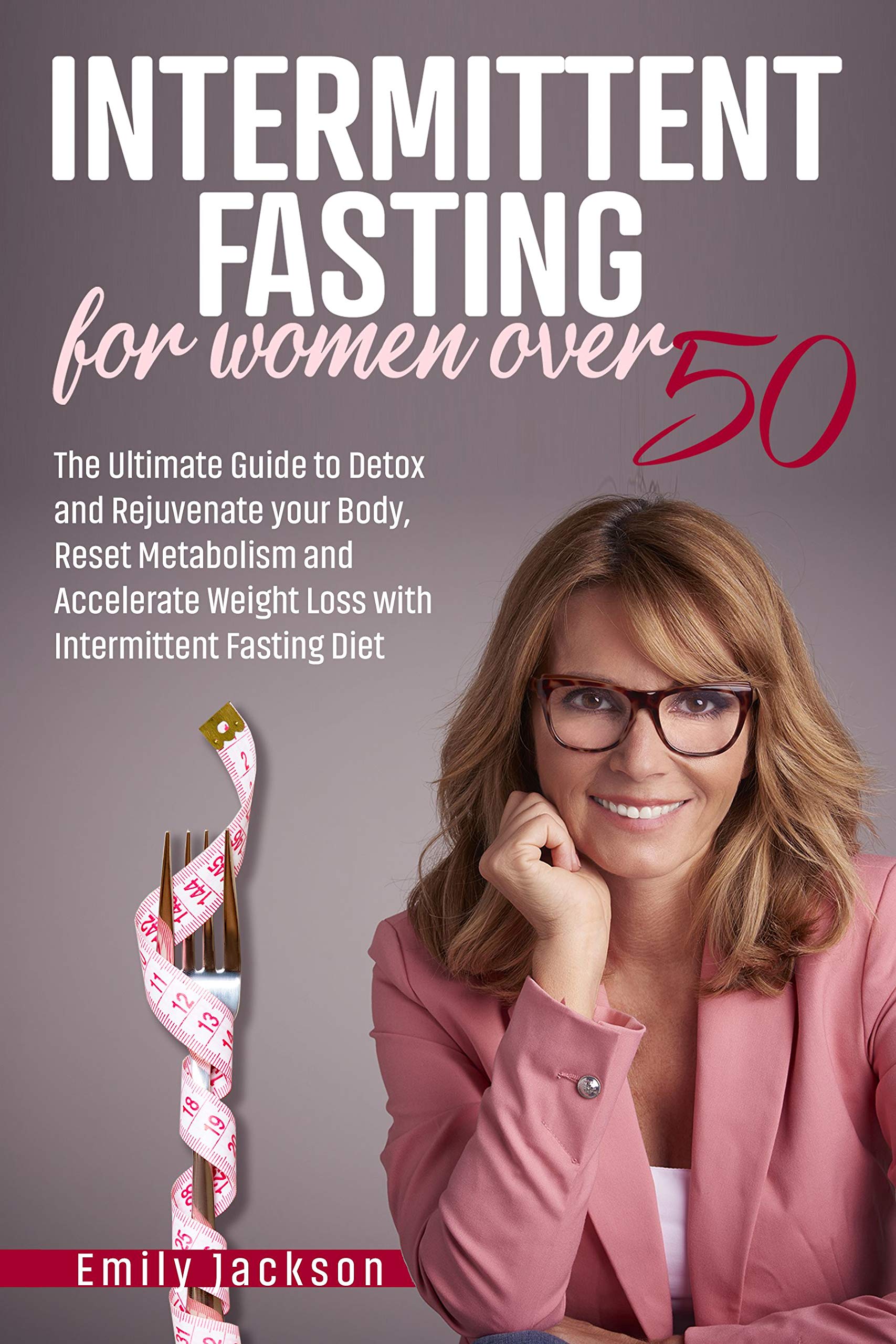 Intermittent Fasting for Women Over 50: The Ultimate Guide to Detox and ...